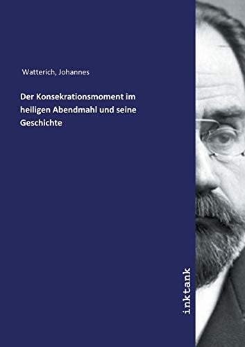 Der Konsekrationsmoment im heiligen Abendmahl und seine Geschichte von Inktank Publishing