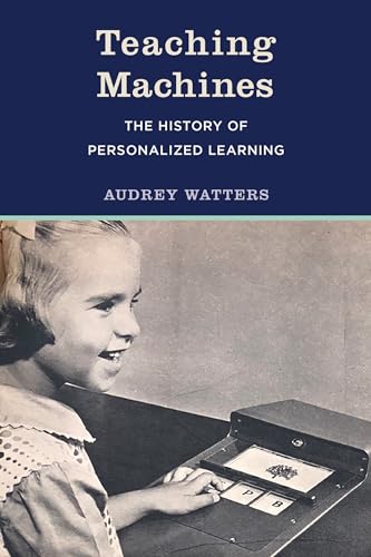 Teaching Machines: The History of Personalized Learning