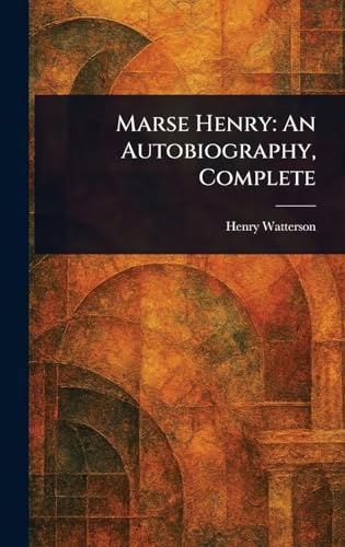 Marse Henry: An Autobiography, Complete von Anson Street Press