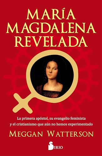 María Magdalena Revelada: La primera apóstol, su evenagelio feminista y el cristianismo que aun no hemos experimentado von Editorial Sirio