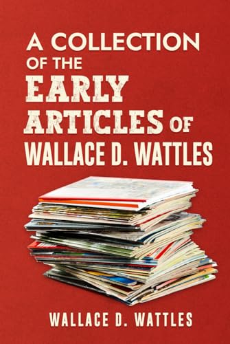 A Collection of the Early Articles of Wallace D. Wattles von Independently published