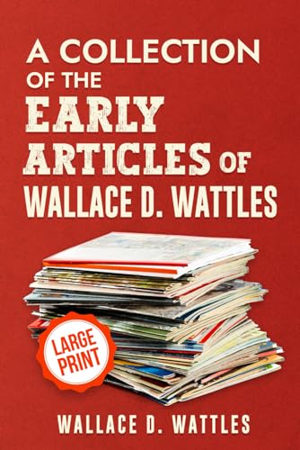 A Collection of the Early Articles of Wallace D. Wattles: 1898-1906 von Independently published
