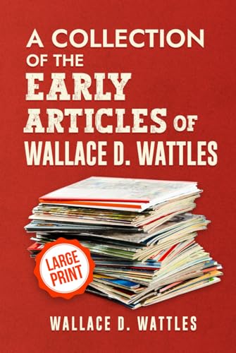 A Collection of the Early Articles of Wallace D. Wattles: 1898-1906 von Independently published