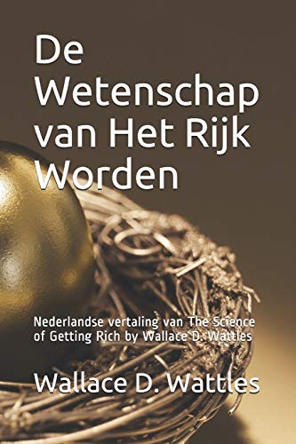 De Wetenschap van Het Rijk Worden: Nederlandse vertaling van The Science of Getting Rich by Wallace D. Wattles De Wetenschap van Het Rijk Worden: Nederlandse vertaling van The Science of Getting Rich by Wallace D. Wattles von Independently Published