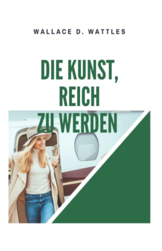 Die Kunst, reich zu werden: The Science of Getting Rich Die Kunst, reich zu werden: The Science of Getting Rich von Independently published
