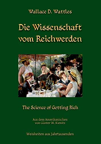 Die Wissenschaft vom Reichwerden: The Science of Getting Rich (Weisheiten aus Jahrtausenden)