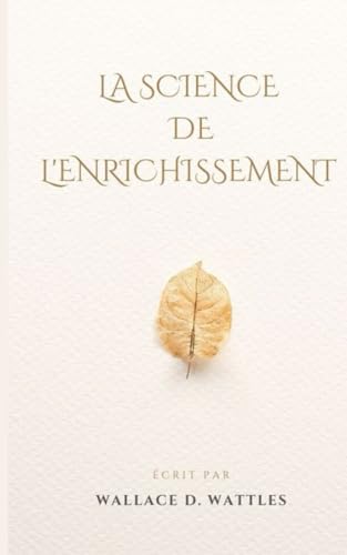 LA SCIENCE DE L'ENRICHISSEMENT (Les maîtres de la loi de l'attraction) von Independently published
