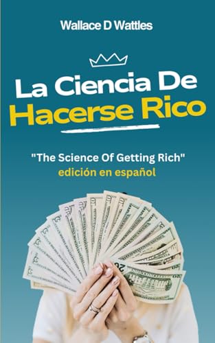 La Ciencia De Hacerse Rico: "The Science Of Getting Rich" edición en español. Libros de autoayuda traducidos al español. La Ciencia De Hacerse Rico: "The Science Of Getting Rich" edición en español. Libros de autoayuda traducidos al español. von Independently published