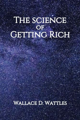 THE SCIENCE OF GETTING RICH BY WALLACE D. WATTLES: Authentic Edition: From The Author of The Science of Being Well von Independently published