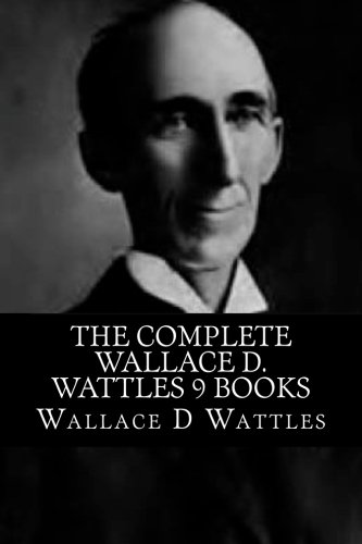 The Complete Wallace D. Wattles 9 Books von CreateSpace Independent Publishing Platform