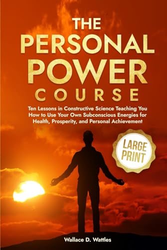 The Personal Power Course: Ten Lessons in Constructive Science Teaching You How to Use Your Own Subconscious Energies for Health, Prosperity, and Personal Achievement von Independently published