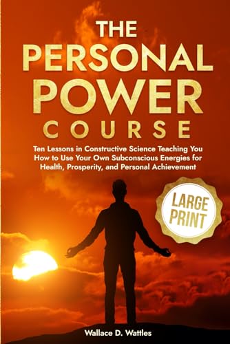 The Personal Power Course: Ten Lessons in Constructive Science Teaching You How to Use Your Own Subconscious Energies for Health, Prosperity, and Personal Achievement von Independently published
