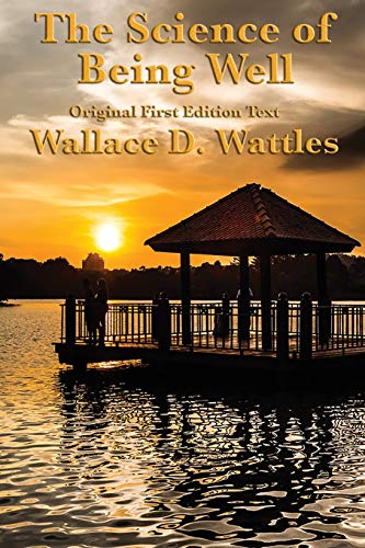 The Science of Being Well: by Wallace D. Wattles The Science of Being Well: by Wallace D. Wattles von Sublime Books