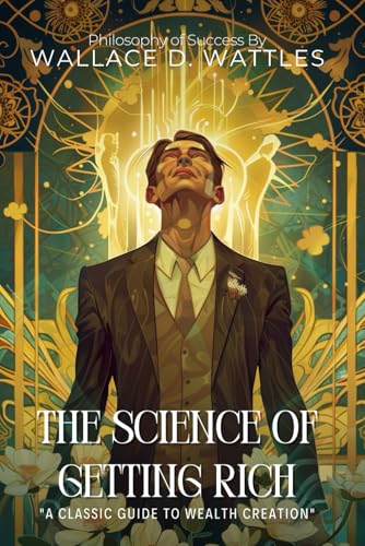 The Science of Getting Rich By Wallace D. Wattles (Illustrated & Annotated): Unlock the Secrets to Wealth Creation and Abundant Living von Independently published