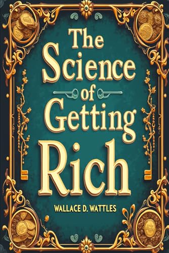The Science of Getting Rich by Wallace D. Wattles – with Workbooks for Practical Application: The Science of Getting Rich by Wallace D. Wattles – ... with Workbooks for Practical Application The Science of Getting Rich by Wallace D. Wattles – with Workbooks for Practical Application: The Science of Getting Rich by Wallace D. Wattles – ... with Workbooks for Practical Application