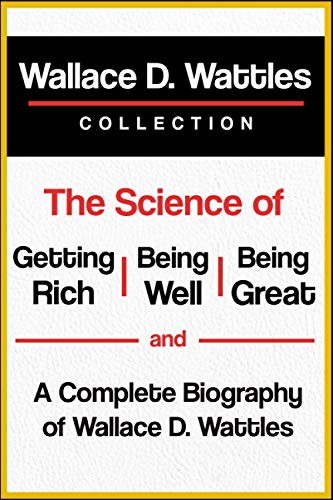 Wallace D. Wattles Collection: The Science of Getting Rich, The Science of Being Well, The Science of Being Great, and A Complete Biography of Wallace D. Wattles Wallace D. Wattles Collection: The Science of Getting Rich, The Science of Being Well, The Science of Being Great, and A Complete Biography of Wallace D. Wattles von Independently published