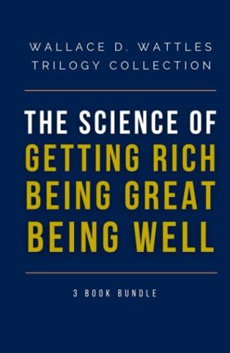 Wallace D. Wattles Trilogy: The Science of Getting Rich, The Science of Being Well, The Science of Being Great