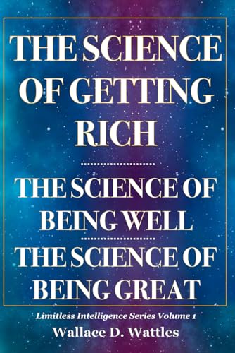 The Science Of Getting Rich, The Science Of Being Well, & The Science Of Being Great: Limitless Intelligence Series Volume 1: W.D. Wattles' Original Trilogy On The Power Of Thought von Independently published