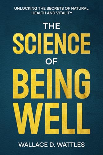 The Science of Being Well: Unlocking the Secrets of Natural Health and Vitality: A Transformative Guide to Reclaiming Your Health & Energy, with Poetic Introductions & Daily Empowering Quotes von Independently published