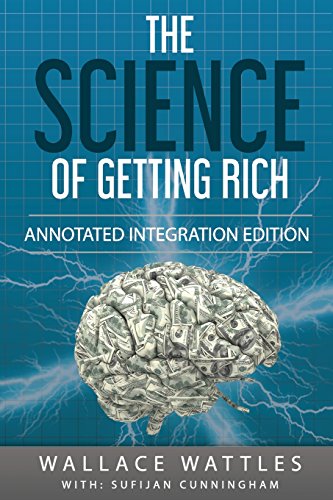 The Science of Getting Rich: By Wallace D. Wattles 1910 Book Annotated to a New Workbook to Share the Secret of the Science of Getting Rich The Science of Getting Rich: By Wallace D. Wattles 1910 Book Annotated to a New Workbook to Share the Secret of the Science of Getting Rich