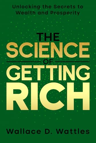 The Science of Getting Rich: Unlocking the Secrets to Wealth and Prosperity: The Original Work with Added Wallace D. Wattles' Autobiography and Key Insights into His Proven Philosophy for Success von Independently published