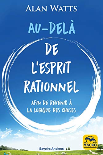 Au-delà de l'esprit rationnel: Afin de revenir à la logique des choses Au-delà de l'esprit rationnel: Afin de revenir à la logique des choses