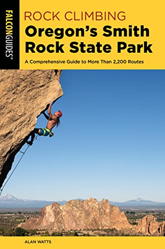 Rock Climbing Oregon's Smith Rock State Park: A Comprehensive Guide to More Than 2,200 Routes (Falcoln Guides: Where to Climb)