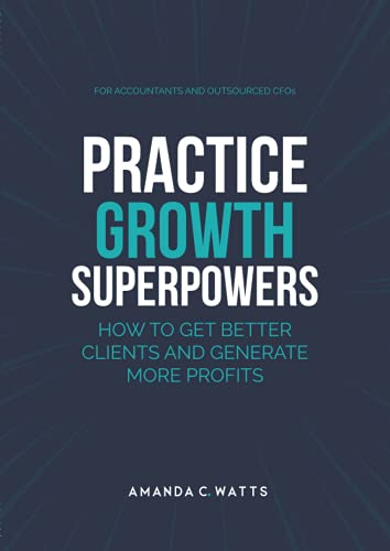 Practice Growth Superpowers: How To Get Better Clients And Generate More Profits