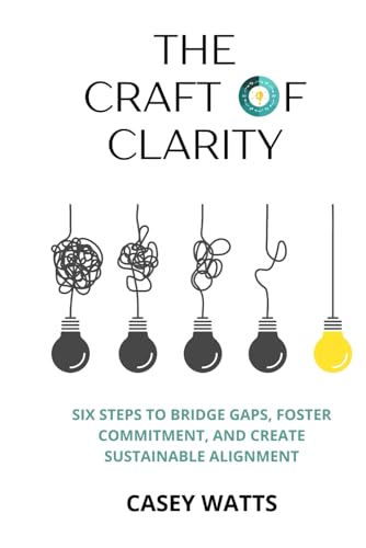 The Craft of Clarity: Six Steps to Bridge Gaps, Foster Commitment, and Create Sustainable Alignment von Principal Principles LLC