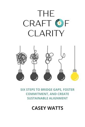 The Craft of Clarity: Six Steps to Bridge Gaps, Foster Commitment, and Create Sustainable Alignment von Principal Principles LLC