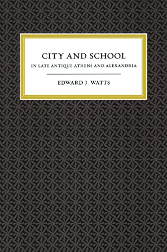 City and School in Late Antique Athens and Alexandria: Volume 41 (The Transformation of the Classical Heritage, Band 41)