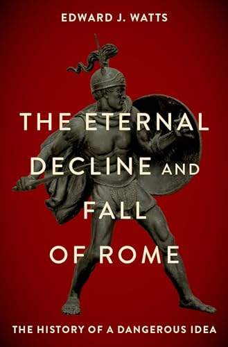 The Eternal Decline and Fall of Rome: The History of a Dangerous Idea von Oxford University Press