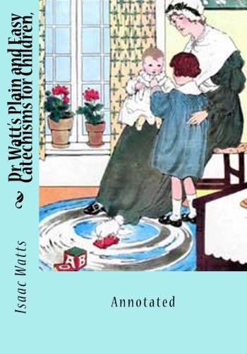 Dr. Watt's Plain and Easy Catechisms for Children,: Annotated