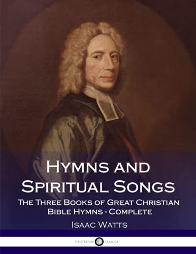 Hymns and Spiritual Songs: The Three Books of Great Christian Bible Hymns - Complete von Createspace Independent Publishing Platform