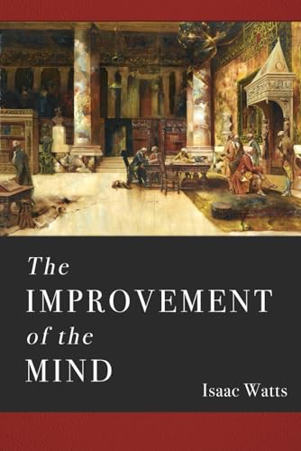 The Improvement of the Mind: A Supplement to the Art of Logic