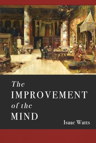 The Improvement of the Mind: A Supplement to the Art of Logic