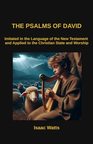 The Psalms of David: Imitated in the Language of the New Testament and Applied to the Christian State and Worship