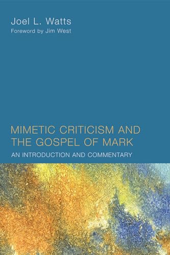 Mimetic Criticism and the Gospel of Mark: An Introduction and Commentary von Wipf & Stock Publishers