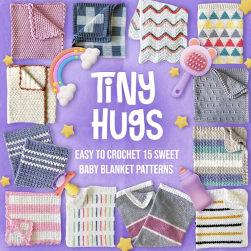 Tiny Hugs: Easy to Crochet 15 Sweet Baby Blanket Patterns von Independently published
