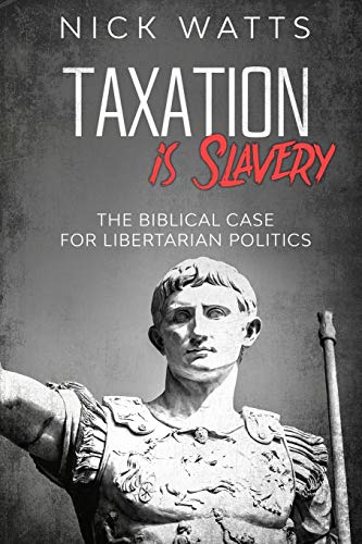 Taxation is Slavery: The Biblical Case for Libertarian Politics