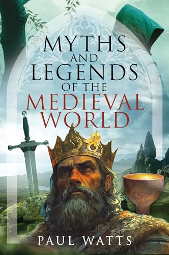 Myths and Legends of the Medieval World von Pen & Sword History