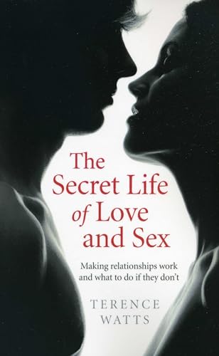 The Secret Life of Love and Sex: Making relationships work and what to do if they don't von John Hunt Publishing