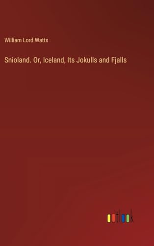 Snioland. Or, Iceland, Its Jokulls and Fjalls von Outlook Verlag