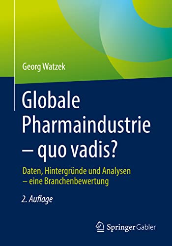 Globale Pharmaindustrie – quo vadis?: Daten, Hintergründe und Analysen – eine Branchenbewertung von Springer