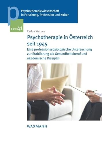 Psychotherapie in Österreich seit 1945: Eine professionssoziologische Untersuchung zur Etablierung als Gesundheitsberuf und akademische Disziplin ... ... der Sigmund-Freud-Privatuniversität Wien) von Waxmann Verlag GmbH