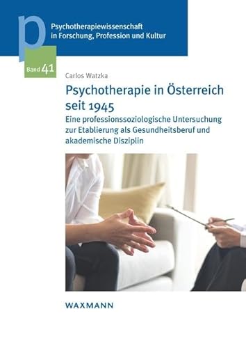 Psychotherapie in Österreich seit 1945: Eine professionssoziologische Untersuchung zur Etablierung als Gesundheitsberuf und akademische Disziplin ... ... der Sigmund-Freud-Privatuniversität Wien) von Waxmann