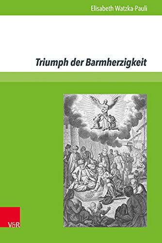 Triumph der Barmherzigkeit: Die Befreiung christlicher Gefangener aus muslimisch dominierten Ländern durch den österreichischen Trinitarierorden 1690-1783 (epiFaNIen - Frühe Neuzeit interdisziplinär) von V&R unipress
