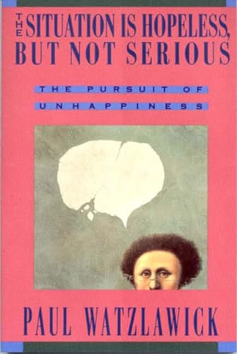 The Situation is Hopeless, But Not Serious: The Pursuit of Unhappiness The Situation is Hopeless, But Not Serious: The Pursuit of Unhappiness