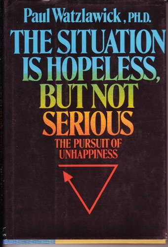 The Situation is Hopeless, But Not Serious: The Pursuit of Unhappiness The Situation is Hopeless, But Not Serious: The Pursuit of Unhappiness