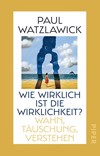 Wie wirklich ist die Wirklichkeit?: Wahn, Täuschung, Verstehen von Piper Verlag GmbH